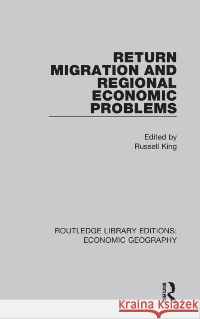Return Migration and Regional Economic Problems Russell King 9781138854154