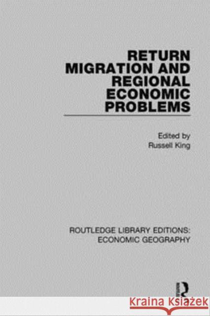 Return Migration and Regional Economic Problems Russell King 9781138854369