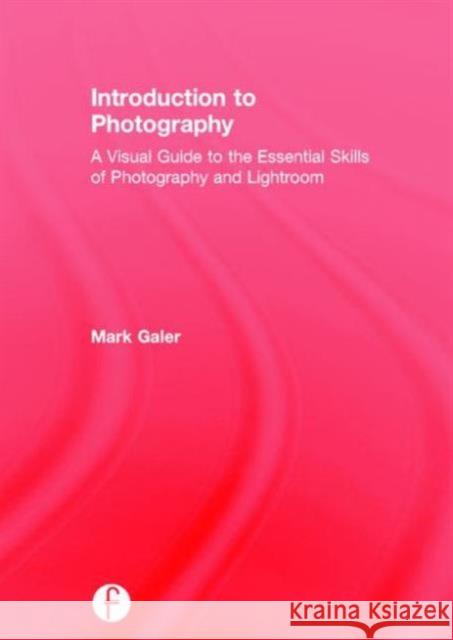Introduction to Photography: A Visual Guide to Mastering Digital Photography and Lightroom Mark Galer 9781138854505