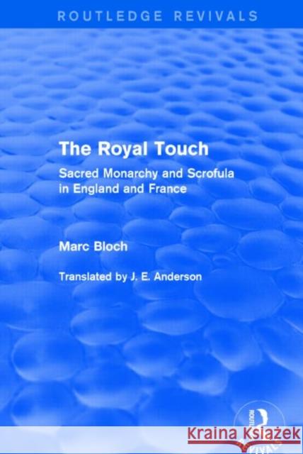 The Royal Touch (Routledge Revivals): Sacred Monarchy and Scrofula in England and France Bloch, Marc 9781138855212