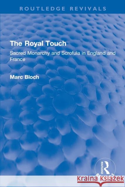 The Royal Touch (Routledge Revivals): Sacred Monarchy and Scrofula in England and France Marc Bloch 9781138855922