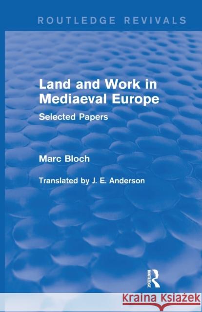 Land and Work in Mediaeval Europe (Routledge Revivals): Selected Papers Marc Bloch 9781138856066