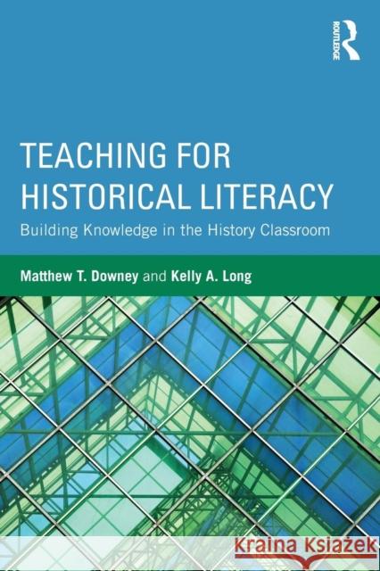 Teaching for Historical Literacy: Building Knowledge in the History Classroom Matthew T. Downey Kelly A. Long 9781138859586