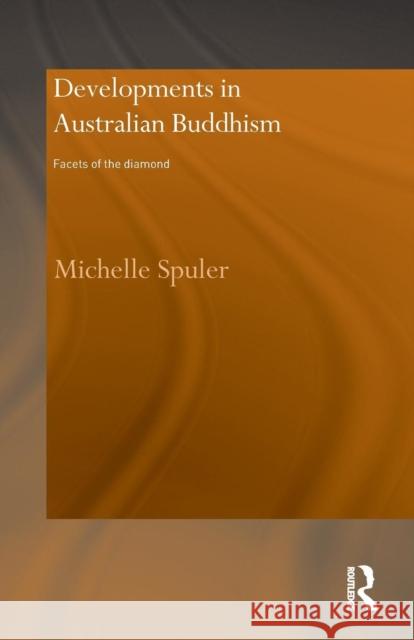 Developments in Australian Buddhism: Facets of the Diamond Michelle Spuler 9781138862661