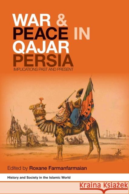 War and Peace in Qajar Persia: Implications Past and Present Roxane Farmanfarmaian 9781138869806 Routledge