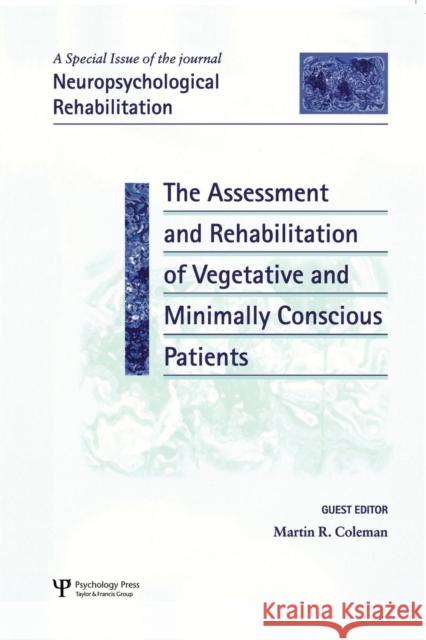 The Assessment and Rehabilitation of Vegetative and Minimally Conscious Patients: A Special Issue of Neuropsychological Rehabilitation Martin Richard Coleman 9781138873261