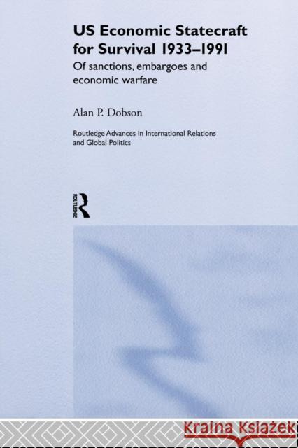 Us Economic Statecraft for Survival, 1933-1991: Of Sanctions, Embargoes and Economic Warfare Alan P. Dobson 9781138874435 Routledge