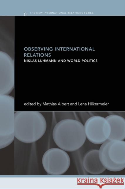 Observing International Relations: Niklas Luhmann and World Politics Mathias Albert Lena Hilkermeier 9781138874442 Routledge