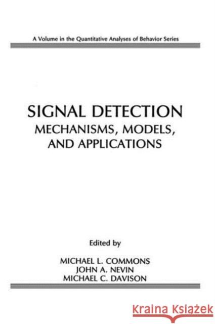 Signal Detection: Mechanisms, Models, and Applications Michael L. Commons John A. Nevin Harvard Symposium on Quantitative Analys 9781138876187