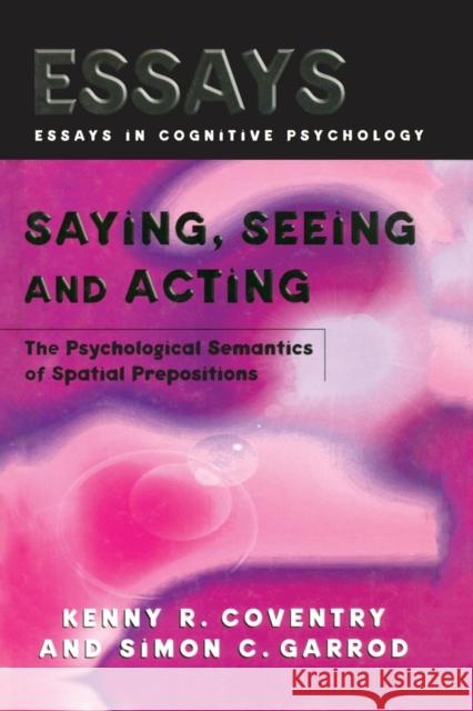 Saying, Seeing and Acting: The Psychological Semantics of Spatial Prepositions Kenny R. Coventry Simon C. Garrod 9781138877351 Psychology Press