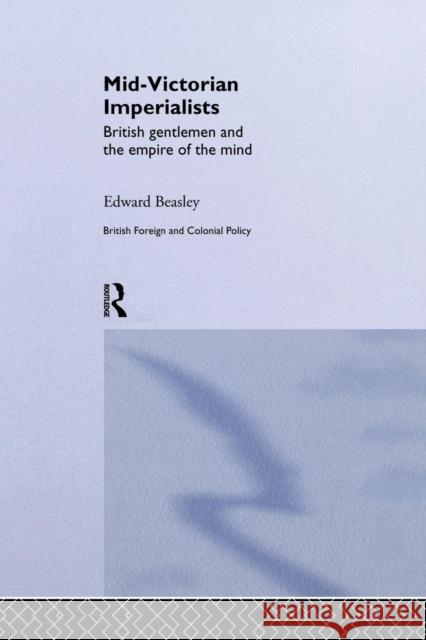 Mid-Victorian Imperialists: British Gentlemen and the Empire of the Mind Edward Beasley 9781138878150 Routledge