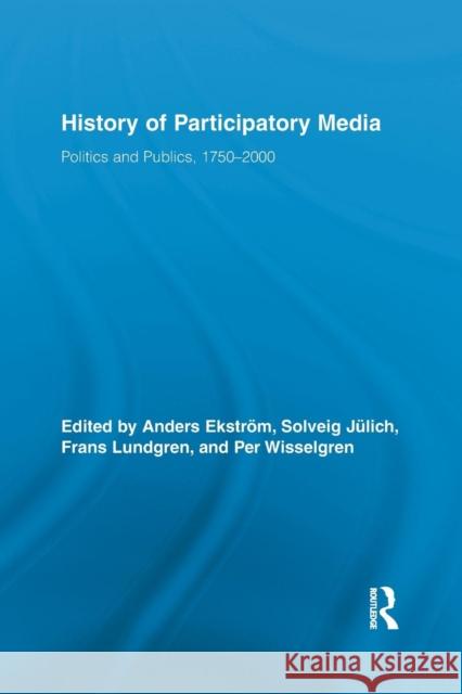 History of Participatory Media: Politics and Publics, 1750-2000 Anders Ekstrom Solveig Julich 9781138878204 Routledge