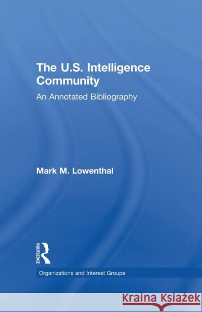 The U.S. Intelligence Community: An Annotated Bibliography Mark M. Lowenthal 9781138880290 Routledge