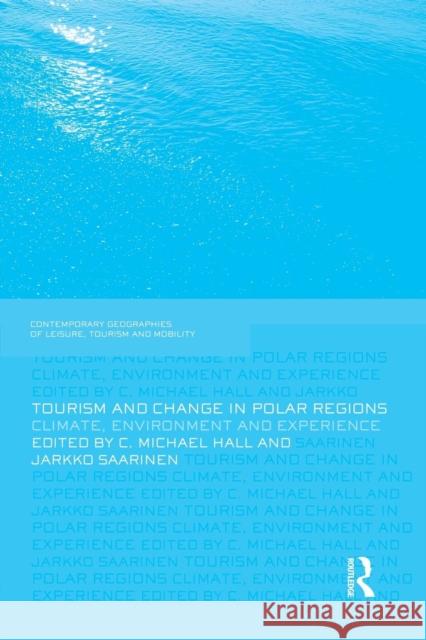 Tourism and Change in Polar Regions: Climate, Environments and Experiences C. Michael, Prof Hall Jarkko Saarinen 9781138880665 Routledge