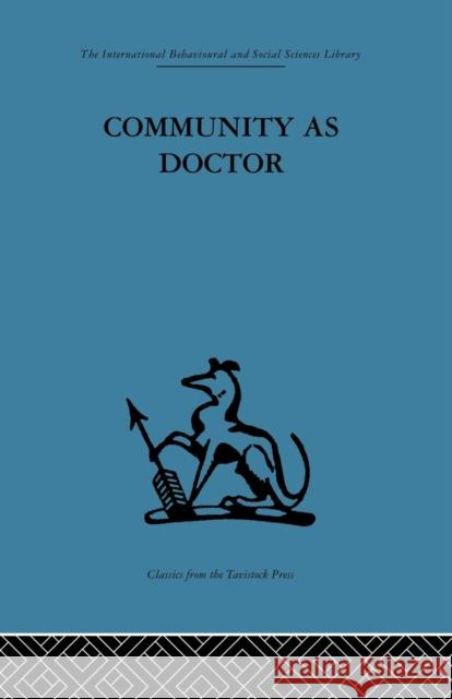 Community as Doctor: New Perspectives on a Therapeutic Community Robert N. Rapoport 9781138881402
