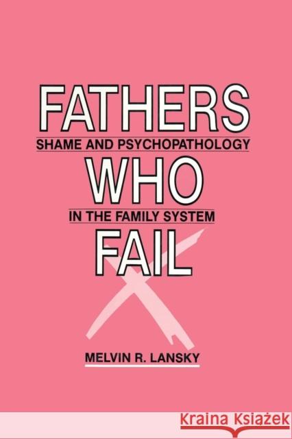Fathers Who Fail: Shame and Psychopathology in the Family System Melvin R. Lansky 9781138881549 Routledge