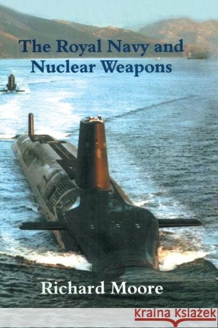 The Royal Navy and Nuclear Weapons Richard Moore 9781138881952