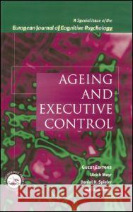 Ageing and Executive Control: A Special Issue of the European Journal of Cognitive Psychology Reinhold Kliegl Ulrich Mayr-Psycholgy 9781138883246 Psychology Press