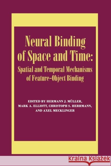 Neural Binding of Space and Time: Spatial and Temporal Mechanisms of Feature-object Binding: A Special Issue of Visual Cognition Elliott, Mark 9781138883253 Psychology Press