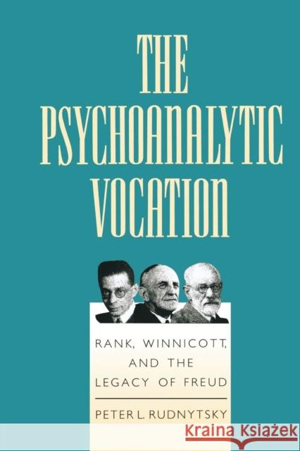 The Psychoanalytic Vocation: Rank, Winnicott, and the Legacy of Freud Peter L. Rudnytsky 9781138883819