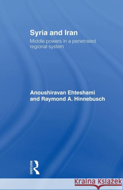 Syria and Iran: Middle Powers in a Penetrated Regional System Anoushiravan Ehteshami Raymond A. Hinnebusch 9781138883994 Routledge