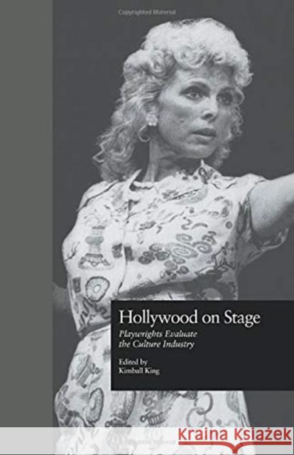 Hollywood on Stage: Playwrights Evaluate the Culture Industry Kimball King 9781138884076