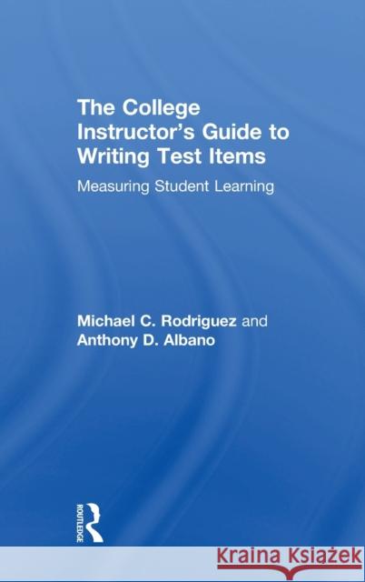 The College Instructor's Guide to Writing Test Items: Measuring Student Learning Michael Rodriguez 9781138886520 Routledge