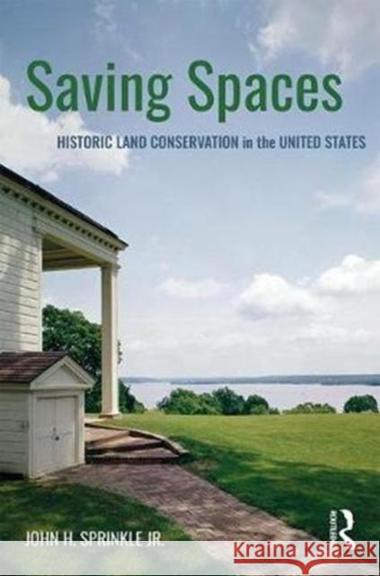 Saving Spaces: Historic Land Conservation in the United States Sprinkle Jr, John H. 9781138888678