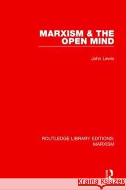 Marxism & the Open Mind (Rle Marxism) Lewis, John 9781138888951