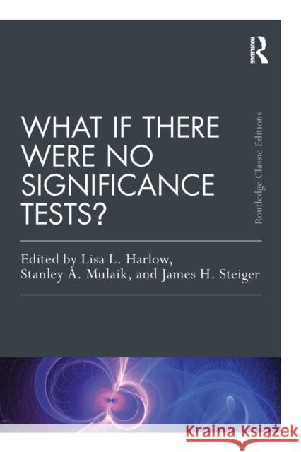 What If There Were No Significance Tests?: Classic Edition Lisa L. Harlow Stanley A. Mulaik James H. Steiger 9781138892477
