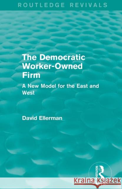 The Democratic Worker-Owned Firm: A New Model for the East and West Ellerman, David 9781138892651