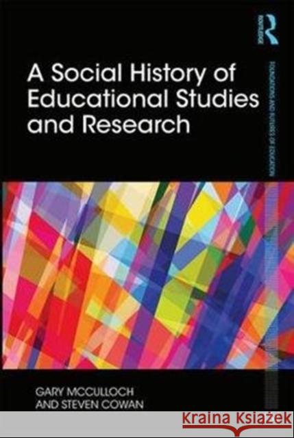 A Social History of Educational Studies and Research Gary McCulloch Steven Cowan Gemma Moss 9781138898073