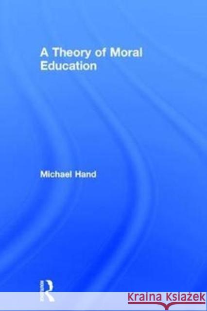 A Theory of Moral Education Michael Hand 9781138898530 Routledge