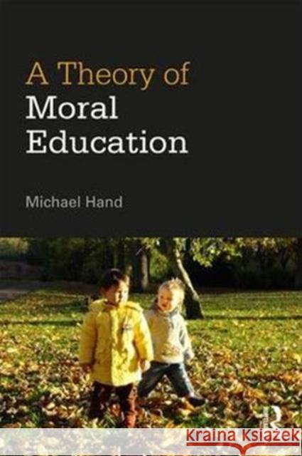 A Theory of Moral Education Michael Hand 9781138898547 Routledge