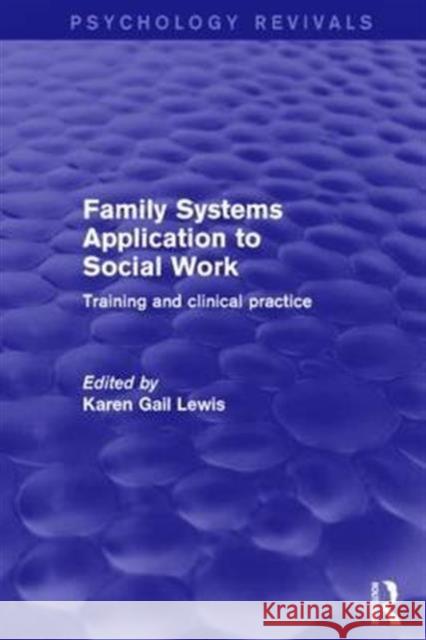 Family Systems Application to Social Work: Training and Clinical Practice Karen Gail Lewis 9781138899049