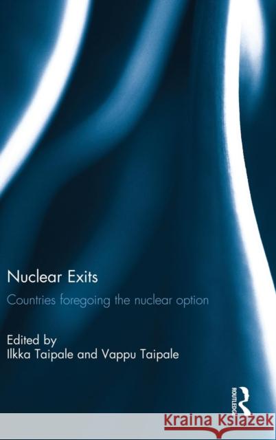Nuclear Exits: Countries Foregoing the Nuclear Option Ilkka Taipale Vappu Taipale 9781138899100 Routledge