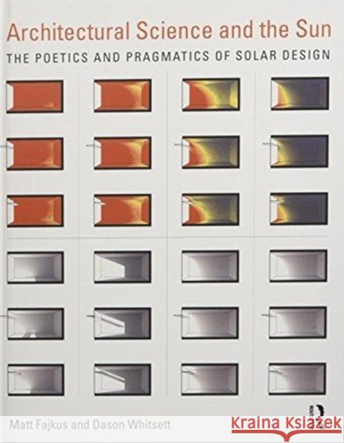 Architectural Science and the Sun: The Poetics and Pragmatics of Solar Design Matt Fajkus Dason Whitsett 9781138899209 Routledge