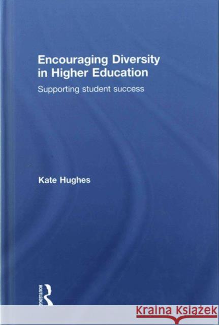 Encouraging Diversity in Higher Education: Supporting Student Success Katie Hughes 9781138899728