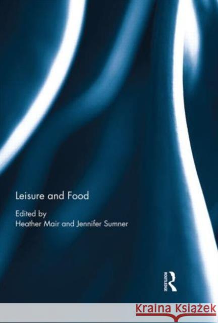 Leisure and Food Heather Mair Jennifer Sumner 9781138903128 Routledge