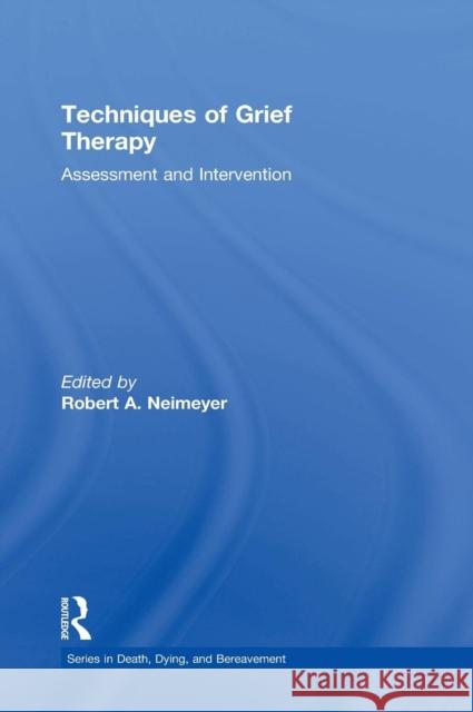 Techniques of Grief Therapy: Assessment and Intervention Robert A. Neimeyer Robert A. Neimeyer 9781138905917