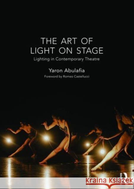 The Art of Light on Stage: Lighting in Contemporary Theatre Yaron Abulafia 9781138913684