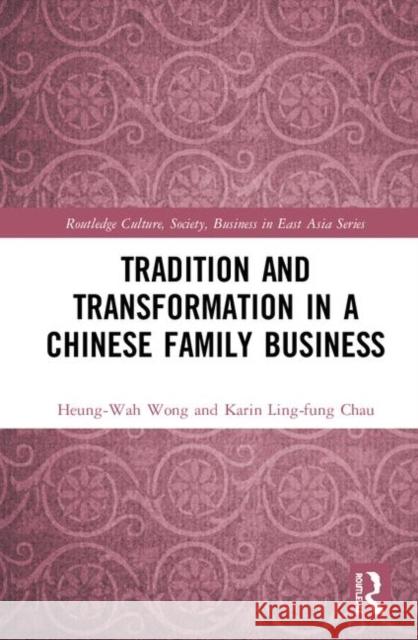 Tradition and Transformation in a Chinese Family Business Heung Wah Wong 9781138914841