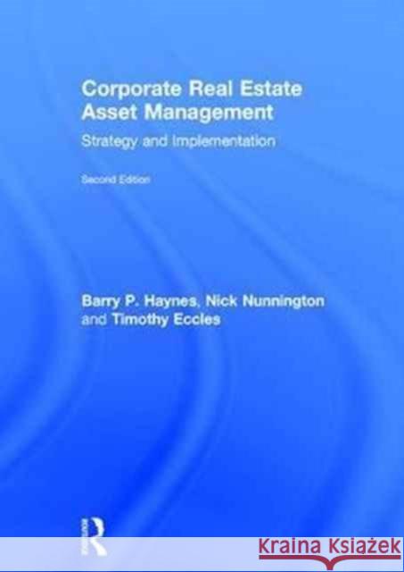 Corporate Real Estate Asset Management: Strategy and Implementation Barry Haynes Nick Nunnington Timothy Eccles 9781138915060