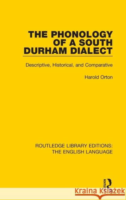 The Phonology of a South Durham Dialect: Descriptive, Historical, and Comparative Orton, Harold 9781138917934 Taylor & Francis Group