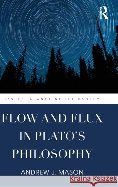 Flow and Flux in Plato's Philosophy Andrew J. Mason 9781138918184