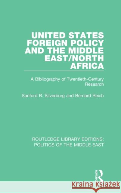 United States Foreign Policy and the Middle East/North Africa: A Bibliography of Twentieth-Century Research Sanford R. Silverburg 9781138920248