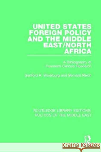 United States Foreign Policy and the Middle East/North Africa: A Bibliography of Twentieth-Century Research Sanford R. Silverburg Bernard Reich 9781138920255