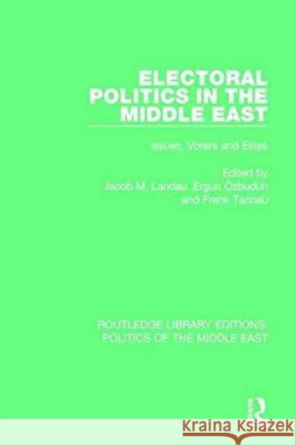 Electoral Politics in the Middle East: Issues, Voters and Elites Jacob M. Landau Ergun O Frank Tachau 9781138922099 Routledge