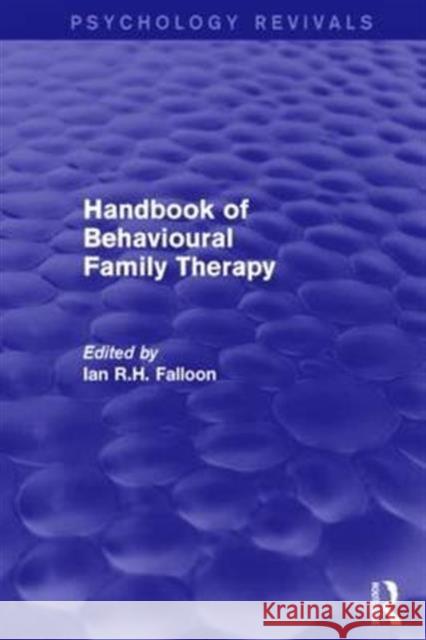 Handbook of Behavioural Family Therapy Ian R. H. Falloon 9781138923065 Routledge
