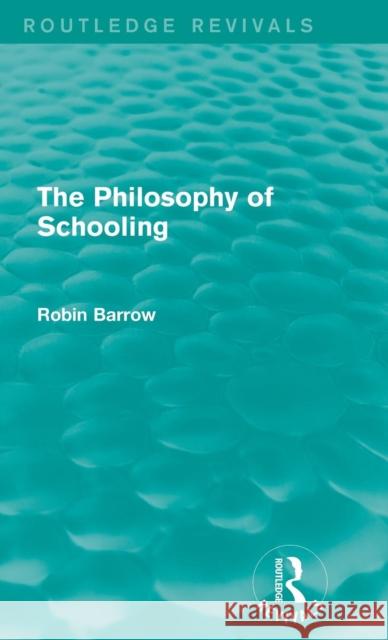 The Philosophy of Schooling Robin Barrow 9781138925779